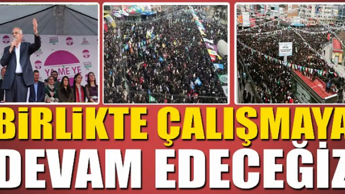 BİRLİKTE ÇALIŞMAYA DEVAM EDECEĞİZ