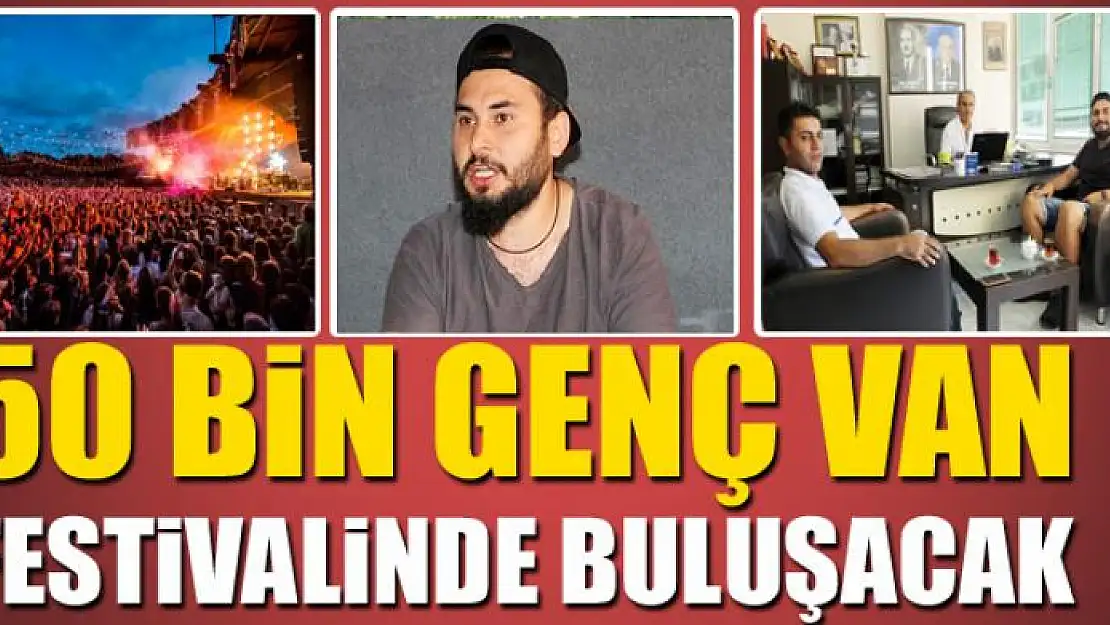 50 BİN GENÇ VAN FESTİVALİNDE BULUŞACAK