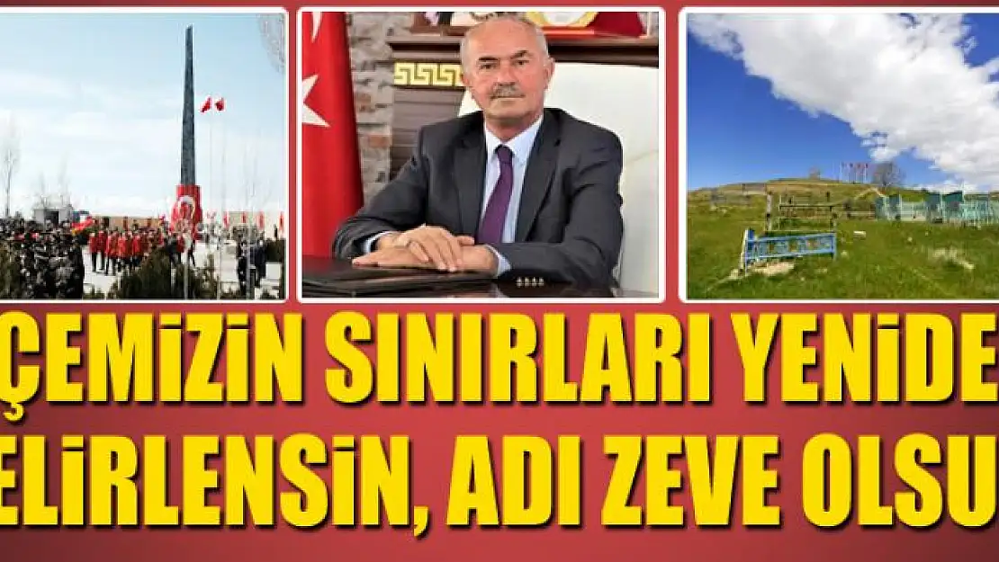 İLÇEMİZİN SINIRLARI YENİDEN BELİRLENSİN, ADI ZEVE OLSUN