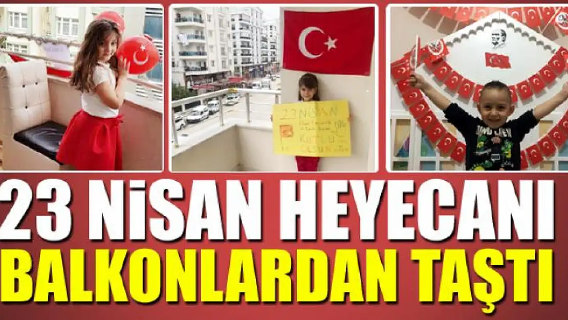 23 NİSAN HEYECANI BALKONLARDAN TAŞTI