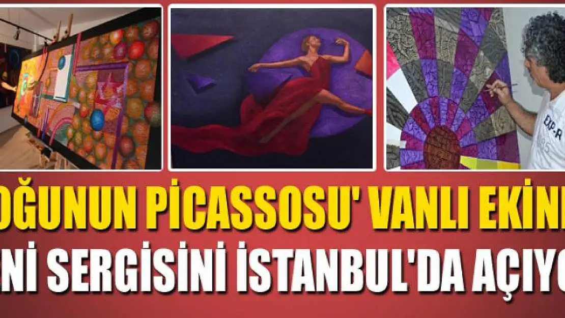 'Doğunun Picassosu' Vanlı Ekinek, yeni sergisini İstanbul'da açıyor