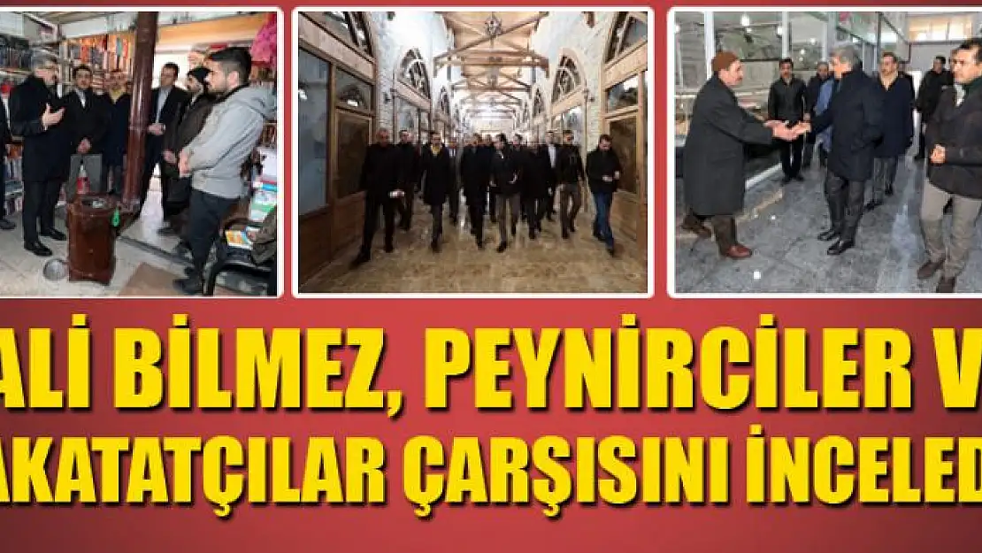 Vali Bilmez, Peynirciler ve Sakatatçılar çarşısını inceledi