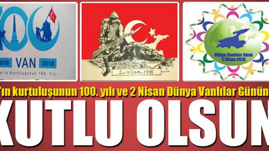 Van'ın Kurtuluşunun 100. Yılı ve 2 Nisan Dünya Vanlılar Gününüz Kutlu Olsun