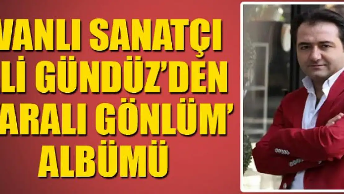 Vanlı sanatçıdan 'Yaralı Gönlüm' albümü 