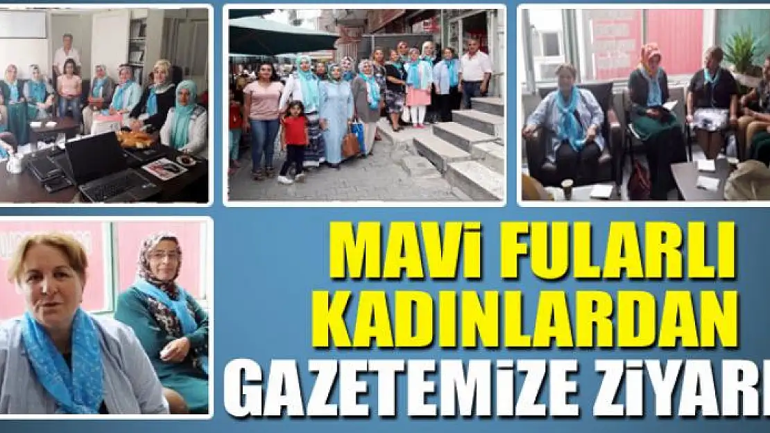 Mavi Fularlı kadınlardan gazetemize ziyaret