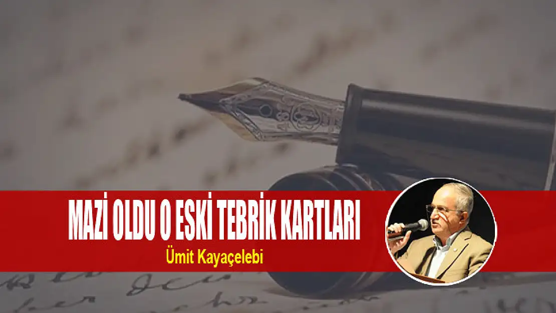 MAZİ OLDU O ESKİ TEBRİK KARTLARI