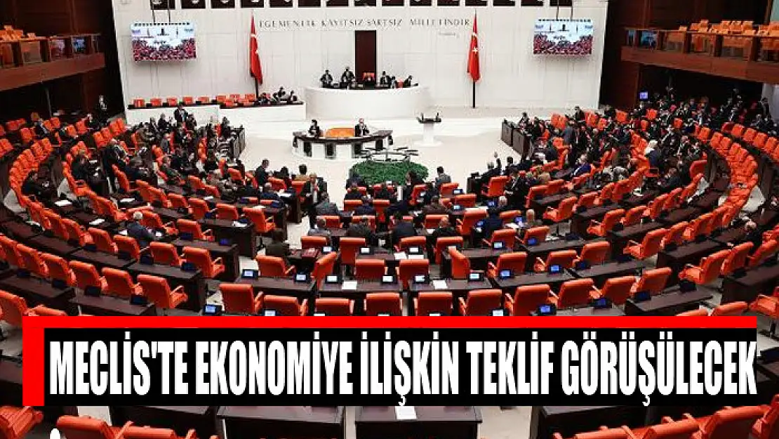 Meclis'te ekonomiye ilişkin teklif görüşülecek