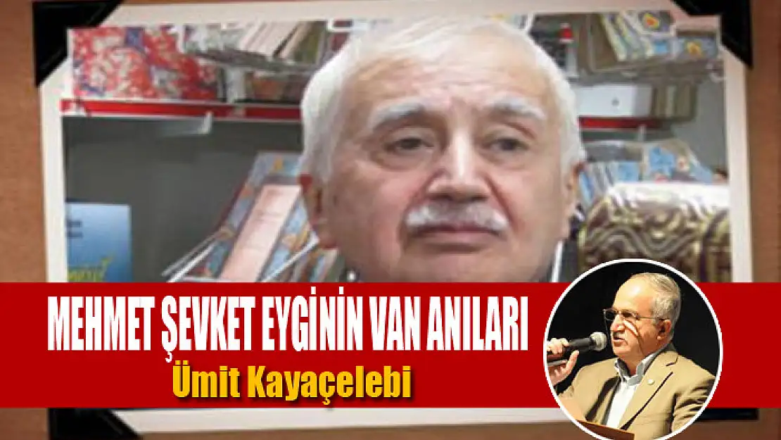 Mehmet Şevket Eyginin Van Anıları