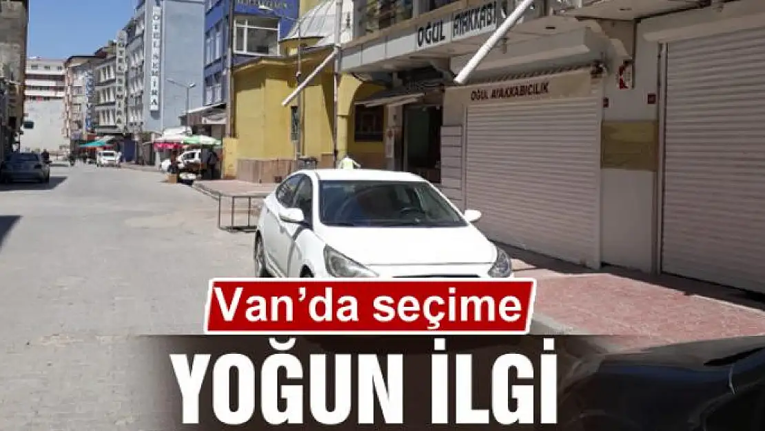 Van'da seçime yoğun ilgi