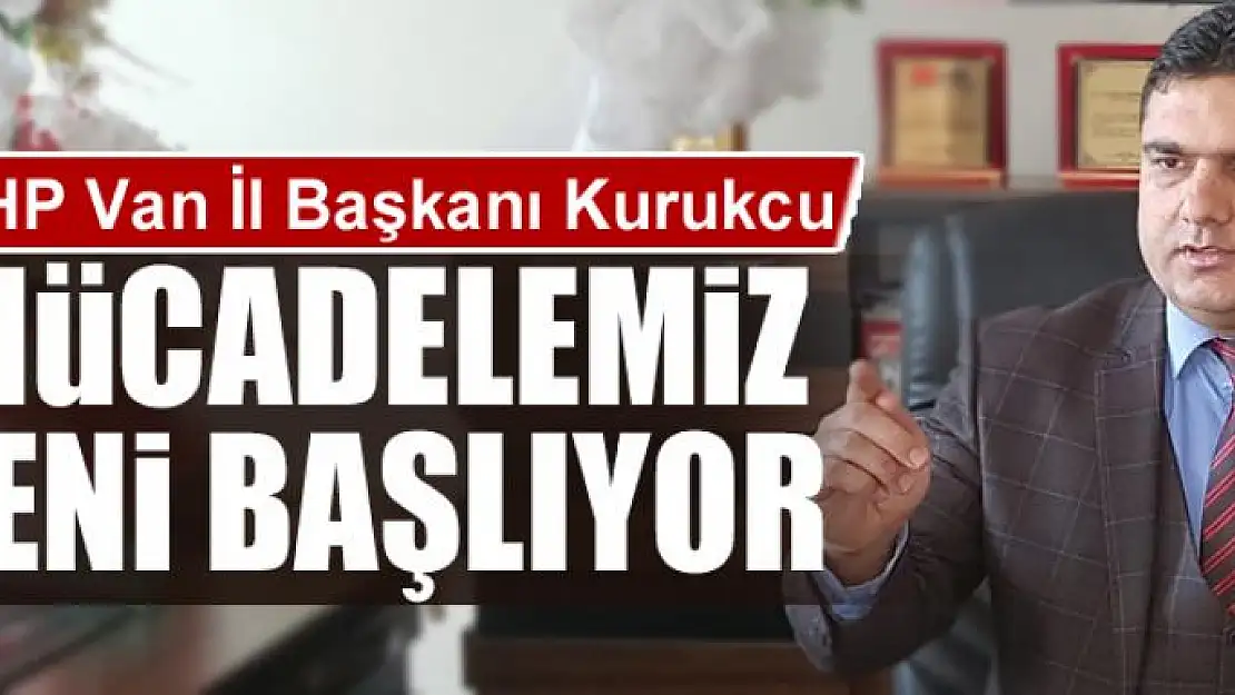 Kurukcu: Mücadelemiz yeni başlıyor