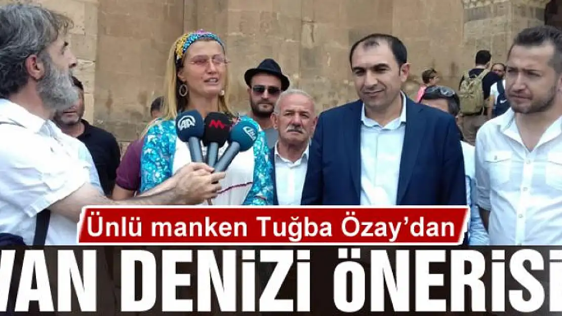 Ünlü Manken Tuğba Özay'dan Van Denizi önerisi