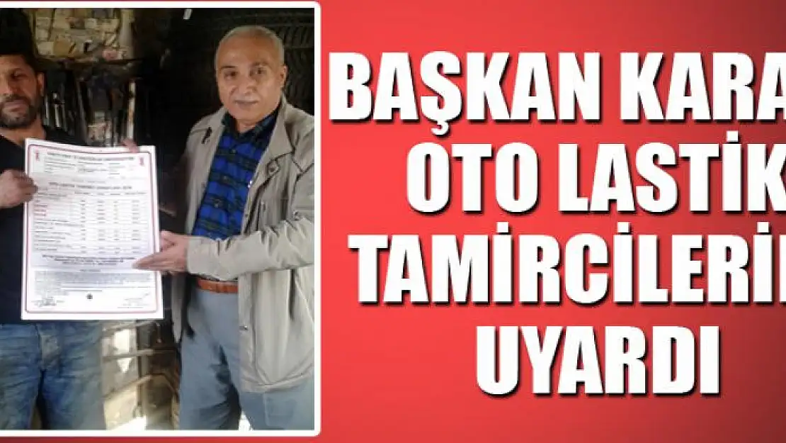 Başkan Karael oto lastik tamircilerini uyardı 