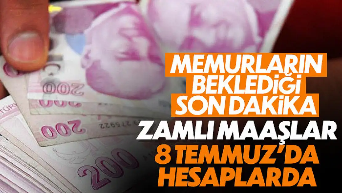 Memur maaşları temmuz ayında zamlı ödenecek