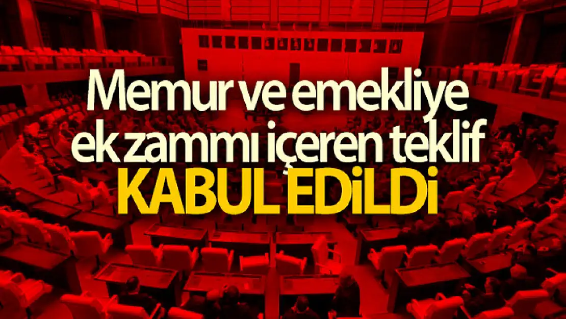 Memur ve emekliye ek zammı da içeren kanun teklifi kabul edildi