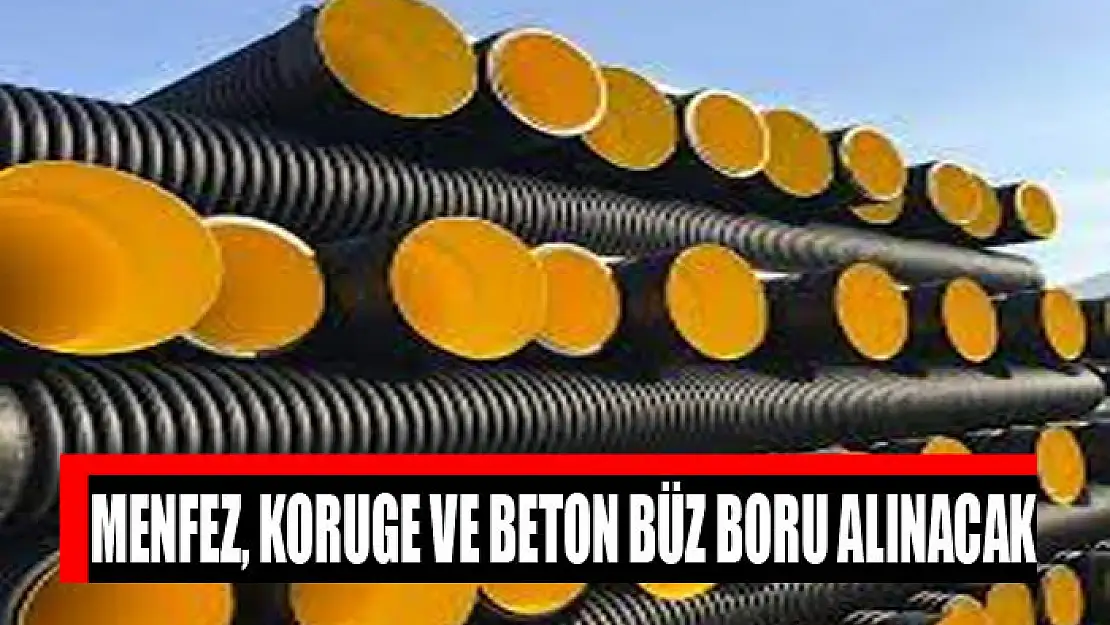 Menfez, koruge ve beton büz boru alınacak