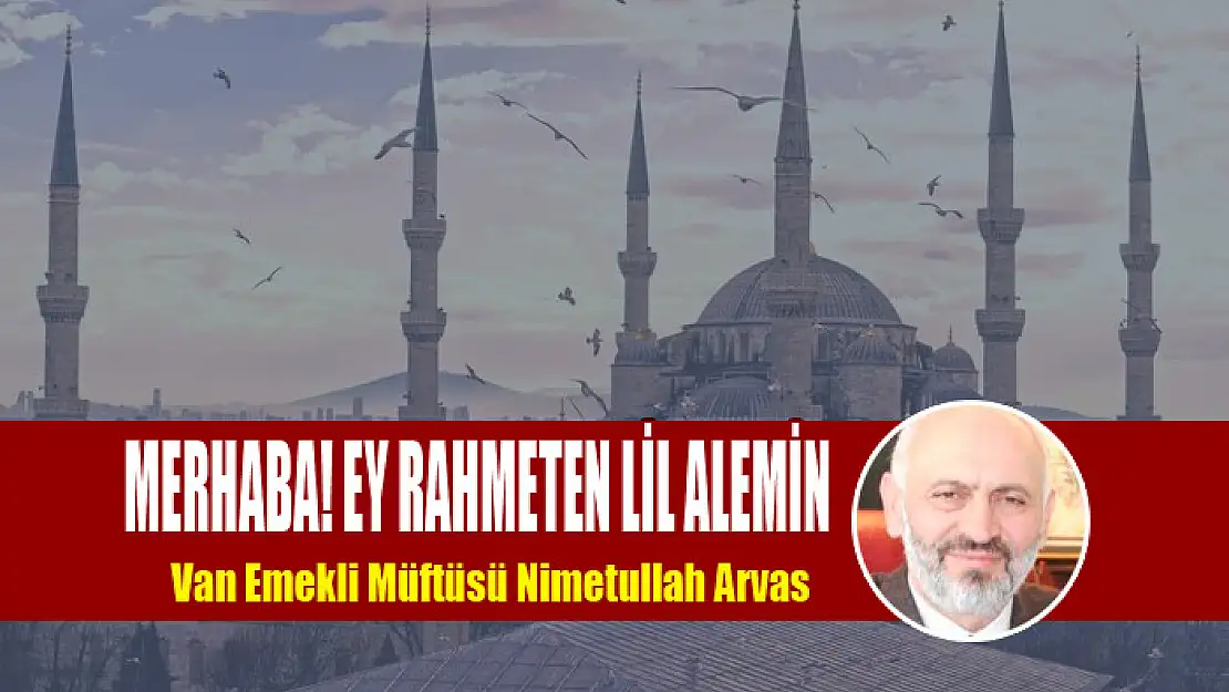 MERHABA! EY RAHMETEN LİL ALEMİN