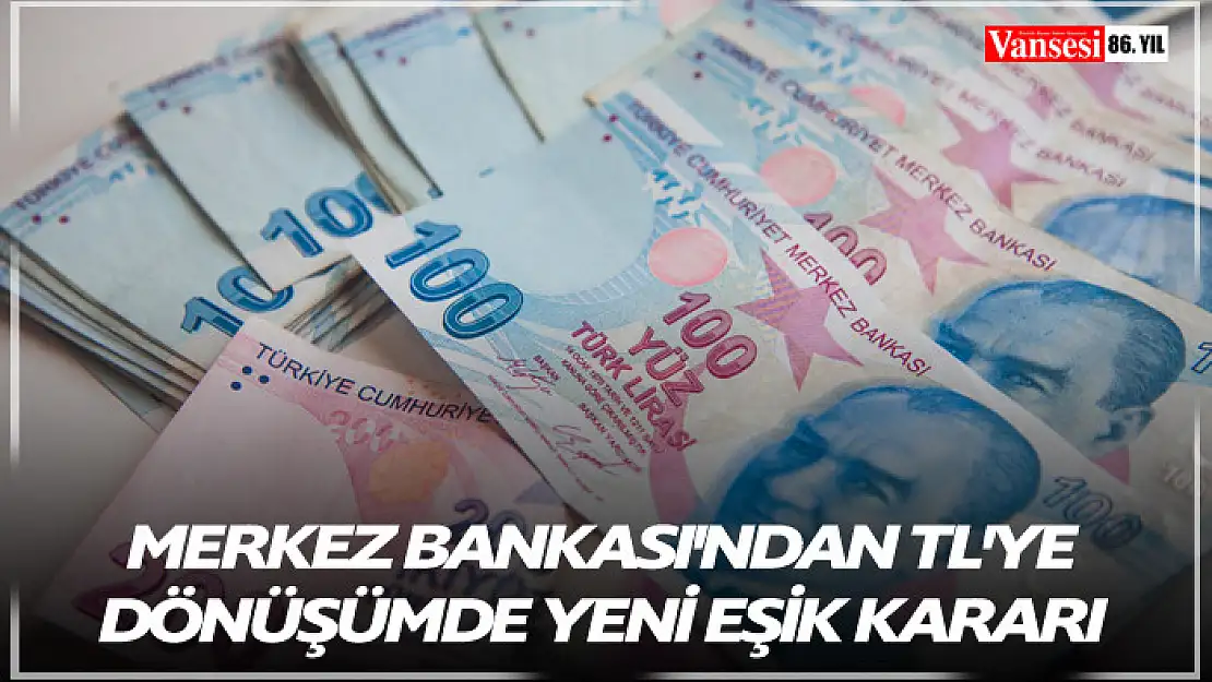 Merkez Bankası'ndan TL'ye dönüşümde yeni eşik kararı