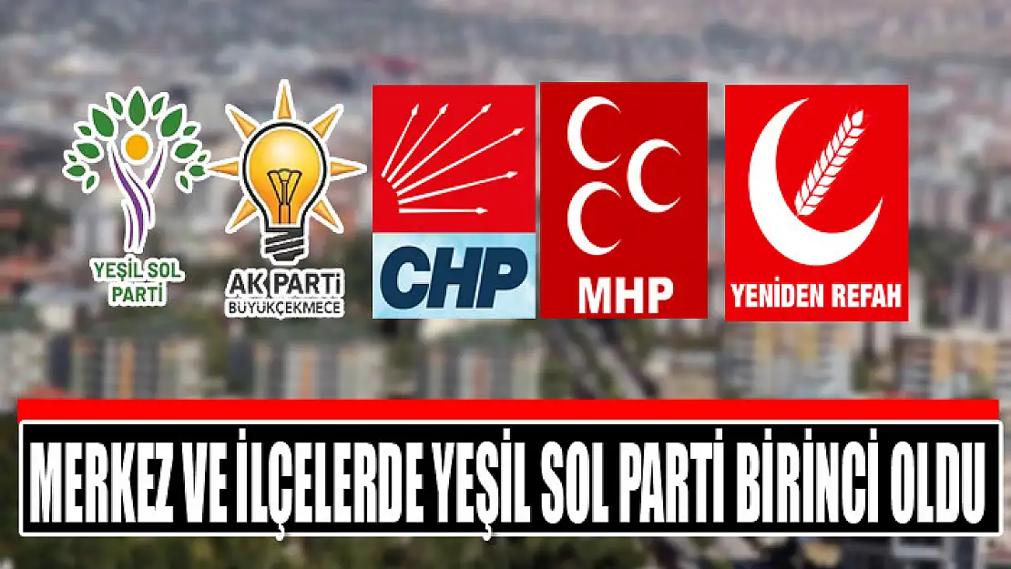 Merkez ve ilçelerde Yeşil Sol Parti birinci oldu