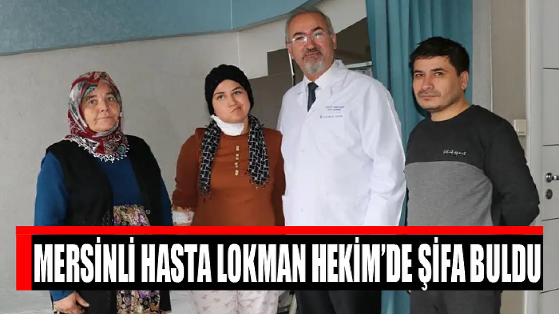 Mersinli hasta Lokman Hekim'de şifa buldu