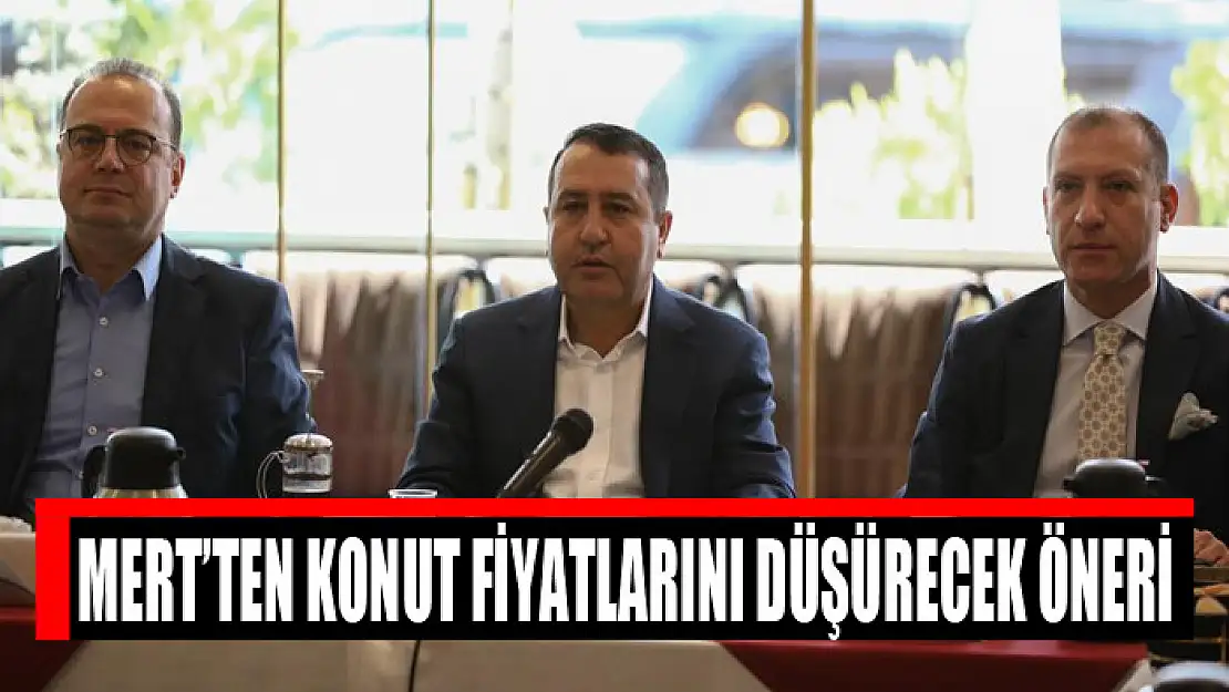 Mert'ten konut fiyatlarını düşürecek öneri