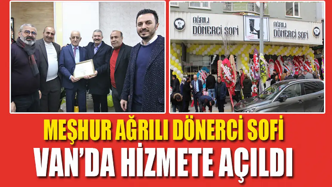 MEŞHUR AĞRILI DÖNERCİ SOFİ VAN'DA HİZMETE AÇILDI