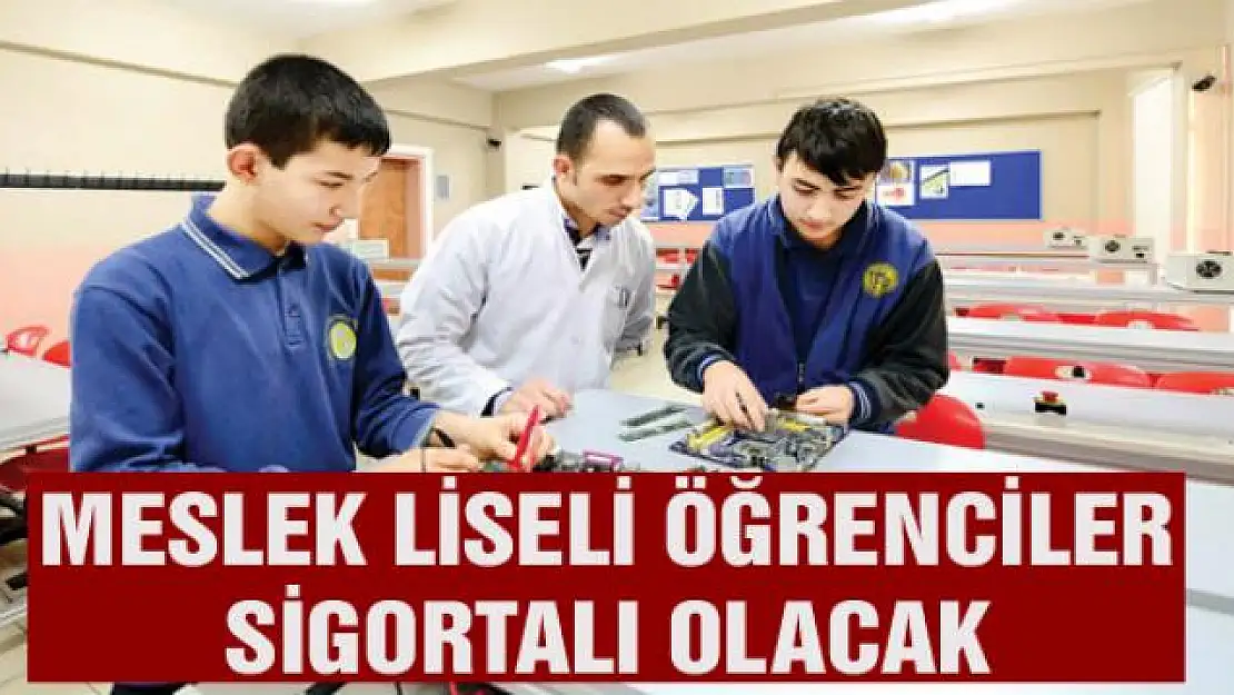 Meslek liseli öğrenciler sigortalı olacak