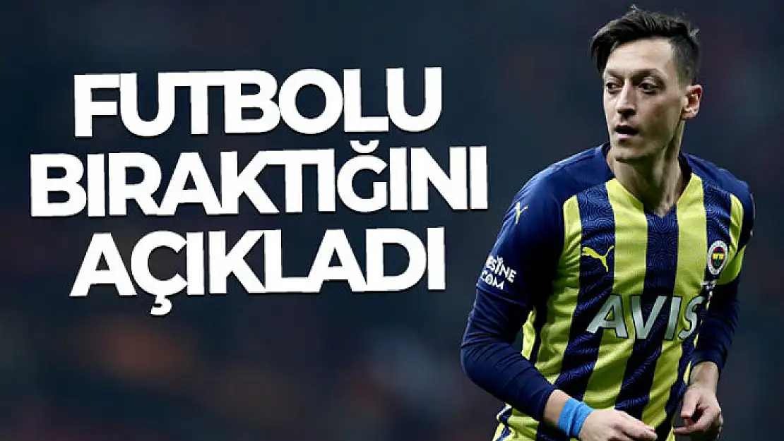 Mesut Özil, futbolu bıraktığını açıkladı