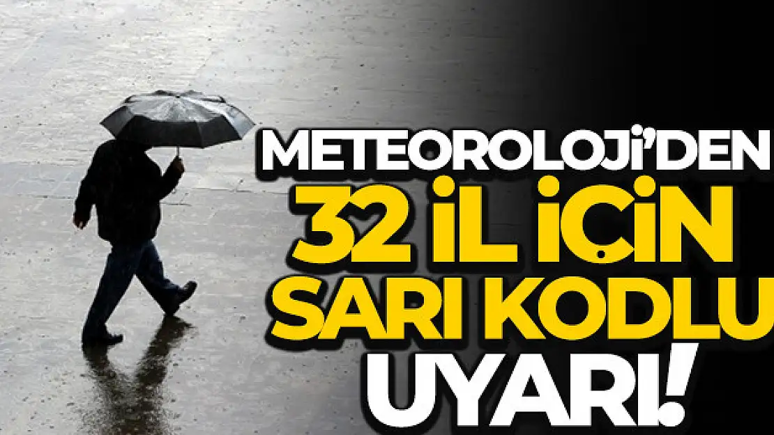 Meteoroloji'den 32 il için sarı kodlu uyarı!