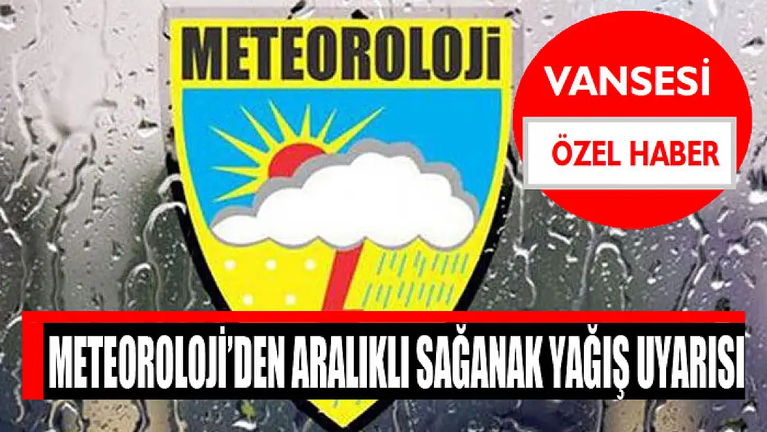 Meteoroloji'den aralıklı sağanak yağış uyarısı