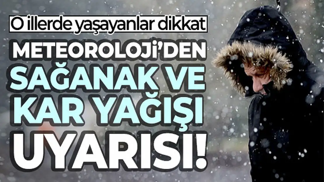 Meteoroloji'den sağanak ve kar yağışı uyarısı!