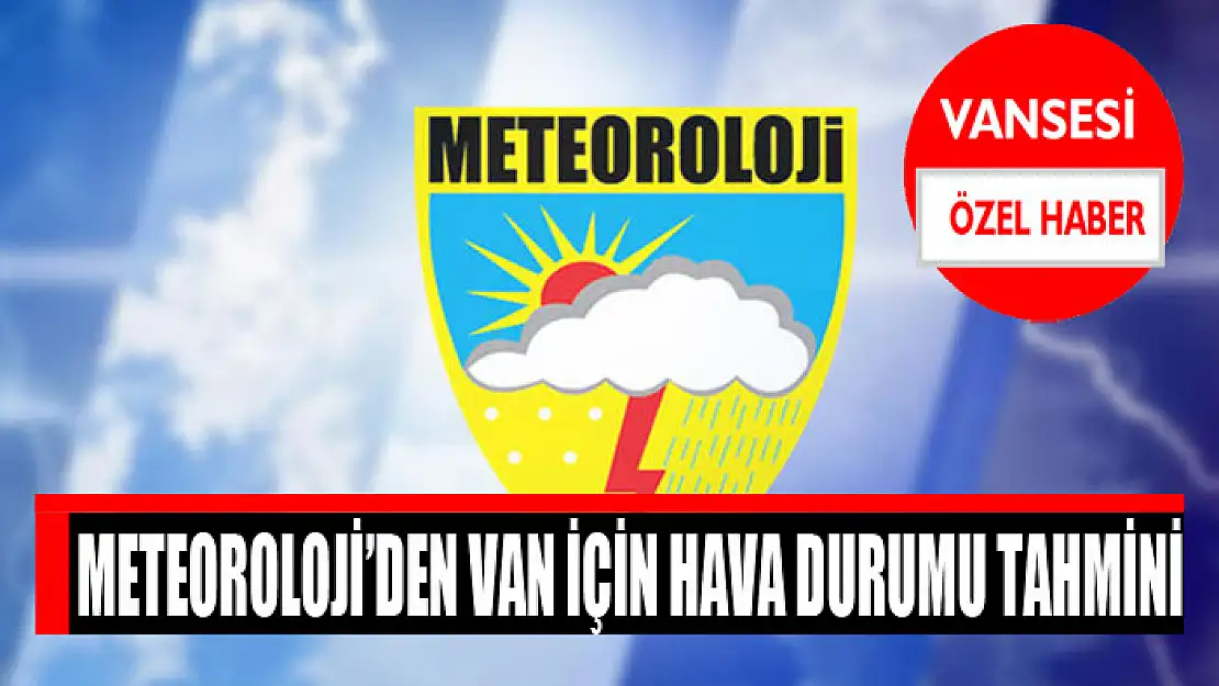 Meteoroloji'den Van için hava durumu tahmini