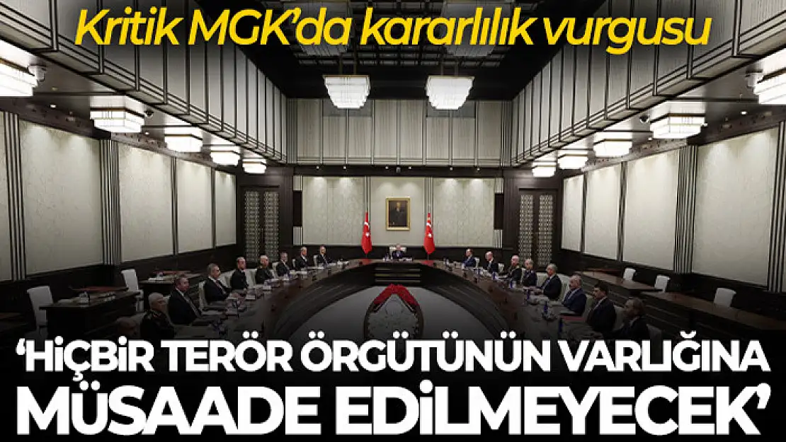 MGK'da terörle mücadelede kararlılık vurgusu