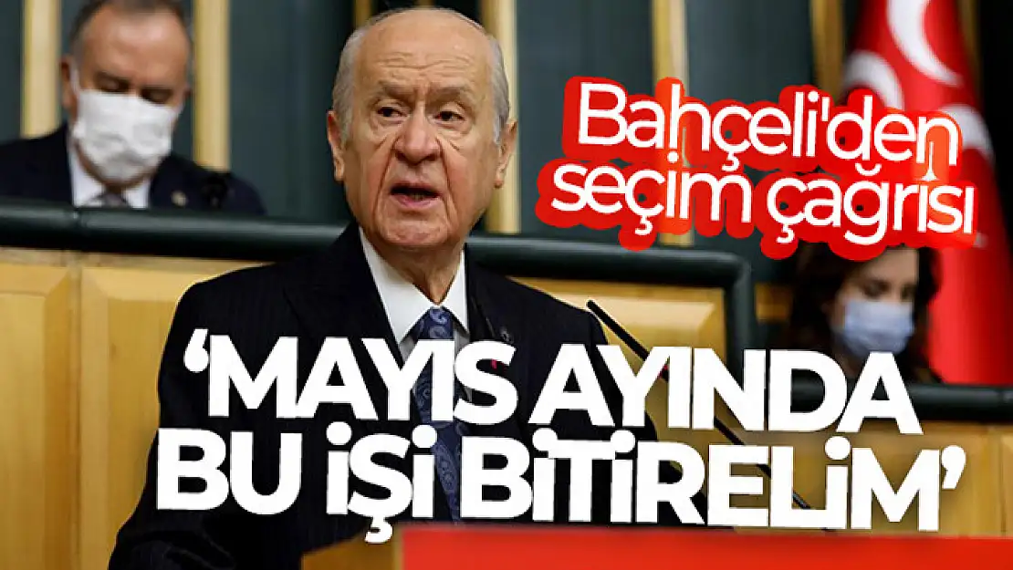 MHP lideri Devlet Bahçeli'den seçim çağrısı: Mayıs ayında bu işi bitirelim