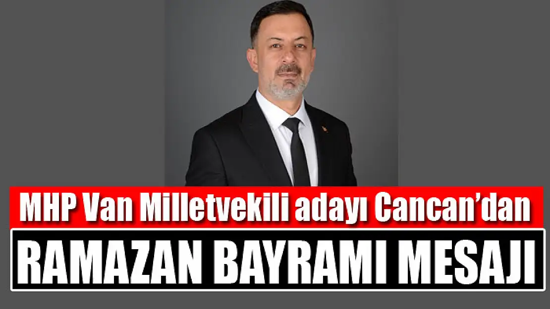 MHP Van Milletvekili adayı Cancan'dan bayram mesajı