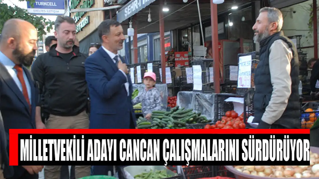 Milletvekili adayı Cancan çalışmalarını sürdürüyor