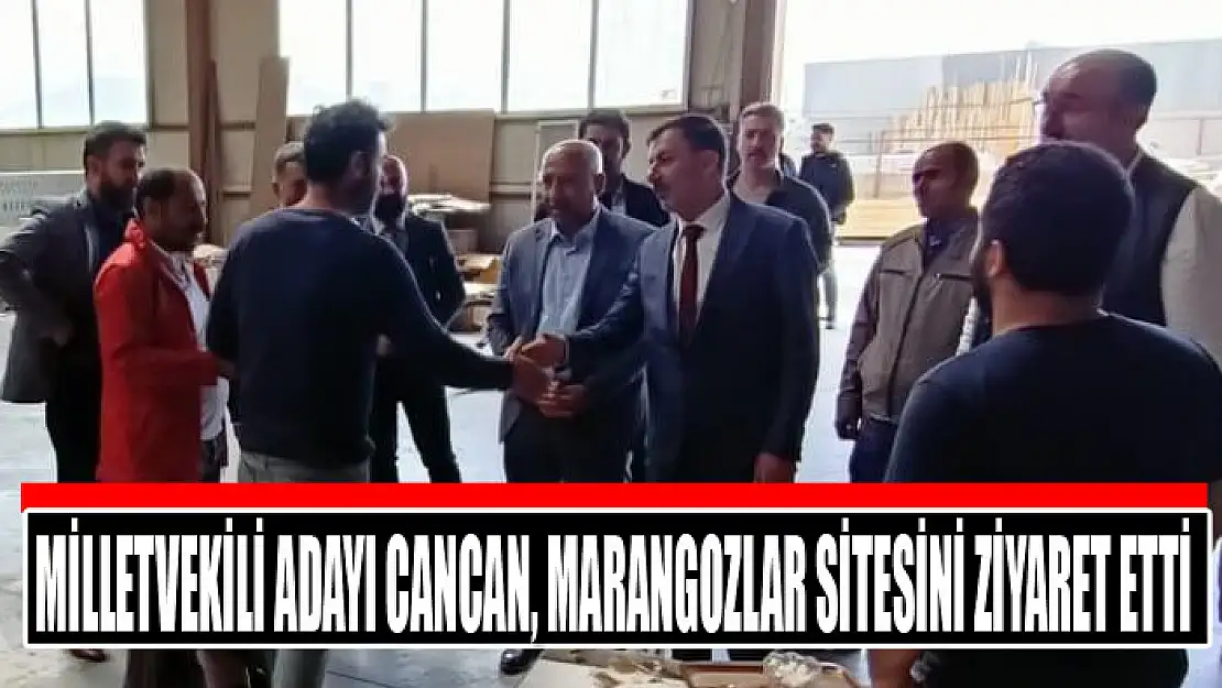 Milletvekili adayı Cancan, marangozlar sitesini ziyaret etti