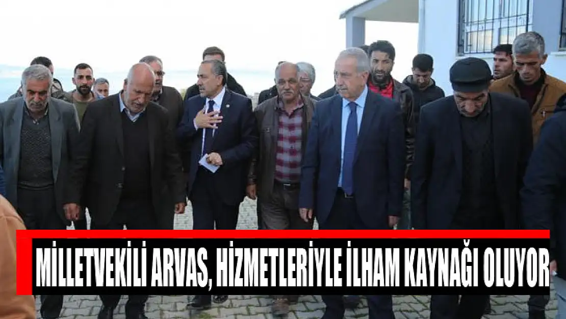 Milletvekili Arvas, hizmetleriyle ilham kaynağı oluyor