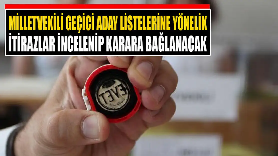 Milletvekili geçici aday listelerine yönelik itirazlar incelenip karara bağlanacak