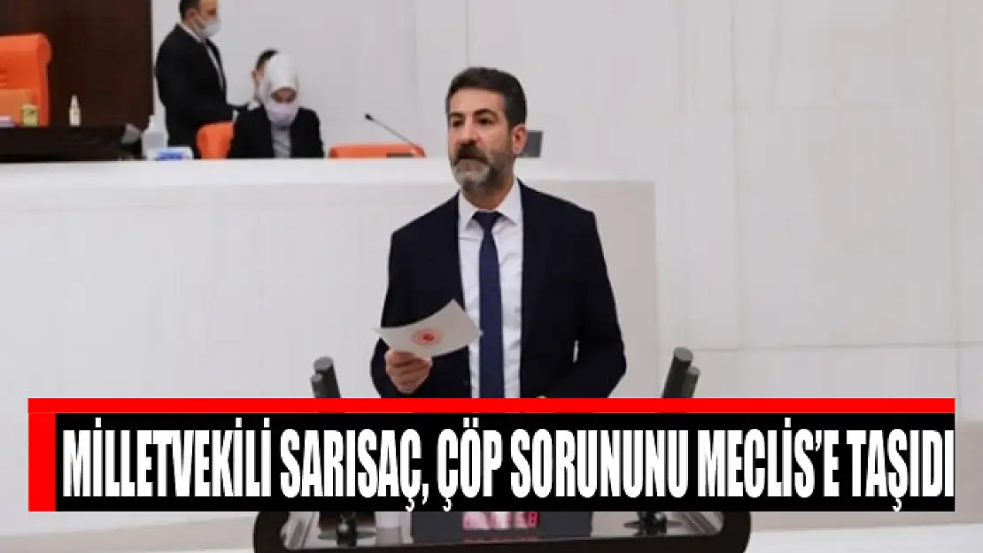 Milletvekili Sarısaç, çöp sorununu Meclis'e taşıdı