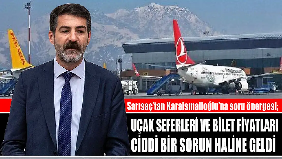 Milletvekili Sarısaç: Uçak seferleri ve bilet fiyatları ciddi bir sorun haline geldi