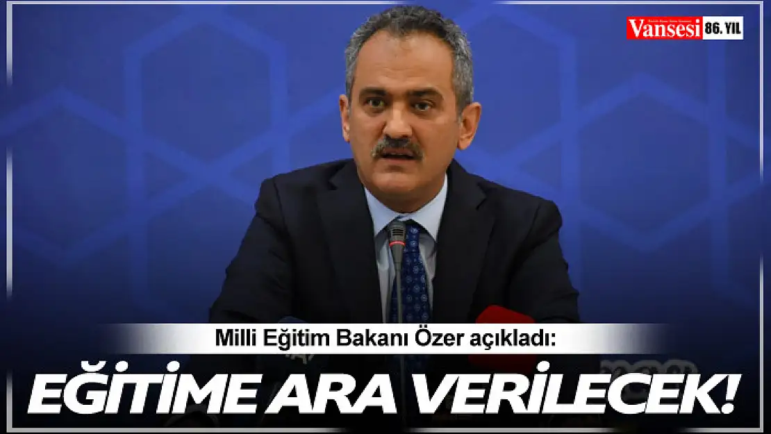 Milli Eğitim Bakanı Özer açıkladı: Eğitime ara verilecek!