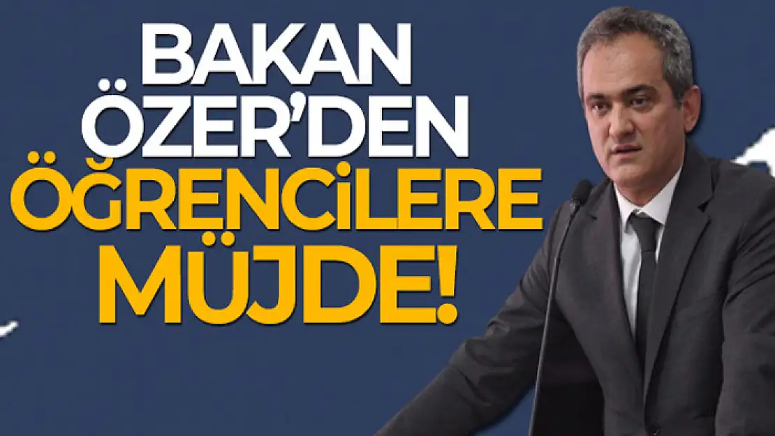 Milli Eğitim Bakanı Özer'den öğrencilere müjde