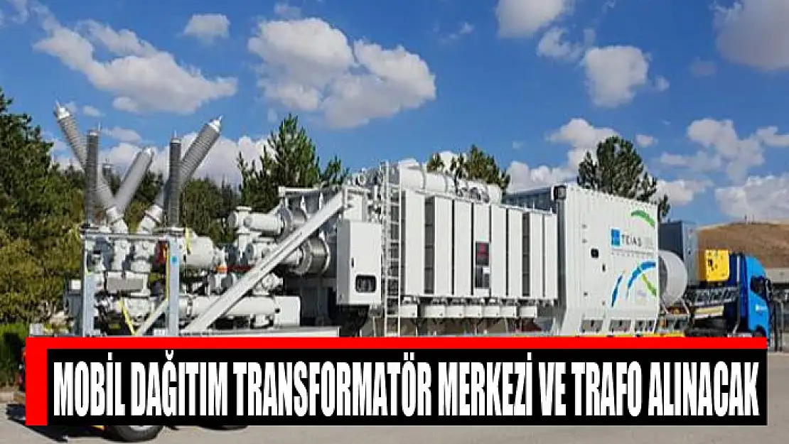 Mobil dağıtım transformatör merkezi ve trafo alınacak