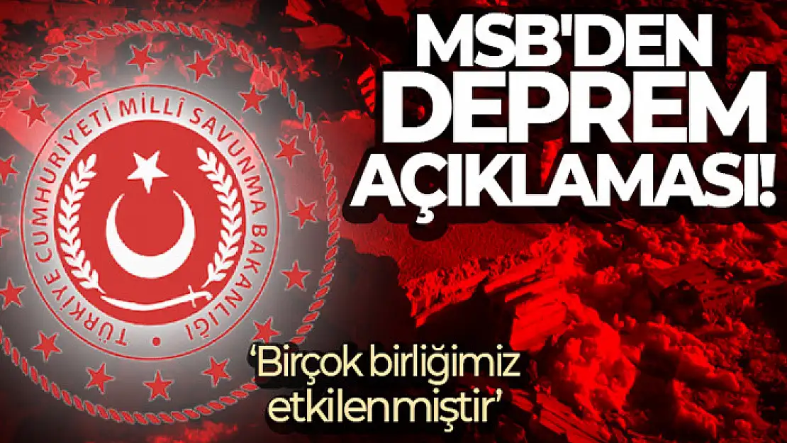 MSB'den deprem açıklaması! 'Deprem bölgesinde bulunan birliklerimiz etkilenmiştir'