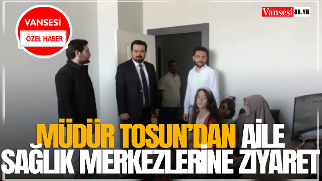 Müdür Tosun'dan Aile Sağlık Merkezlerine Ziyaret