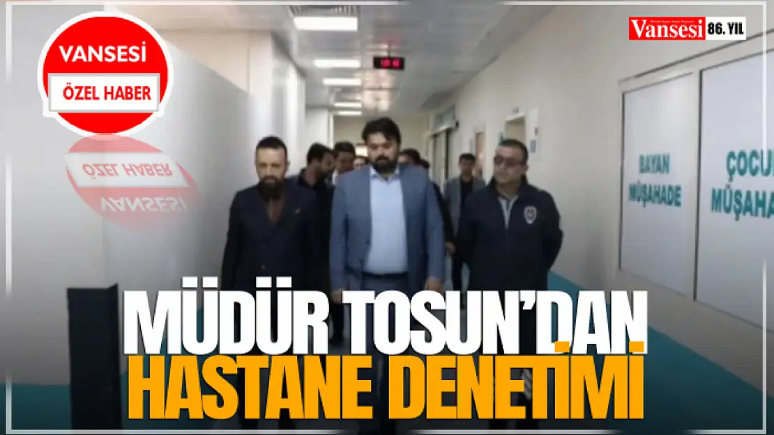 Müdür Tosun'dan Hastane Denetimi