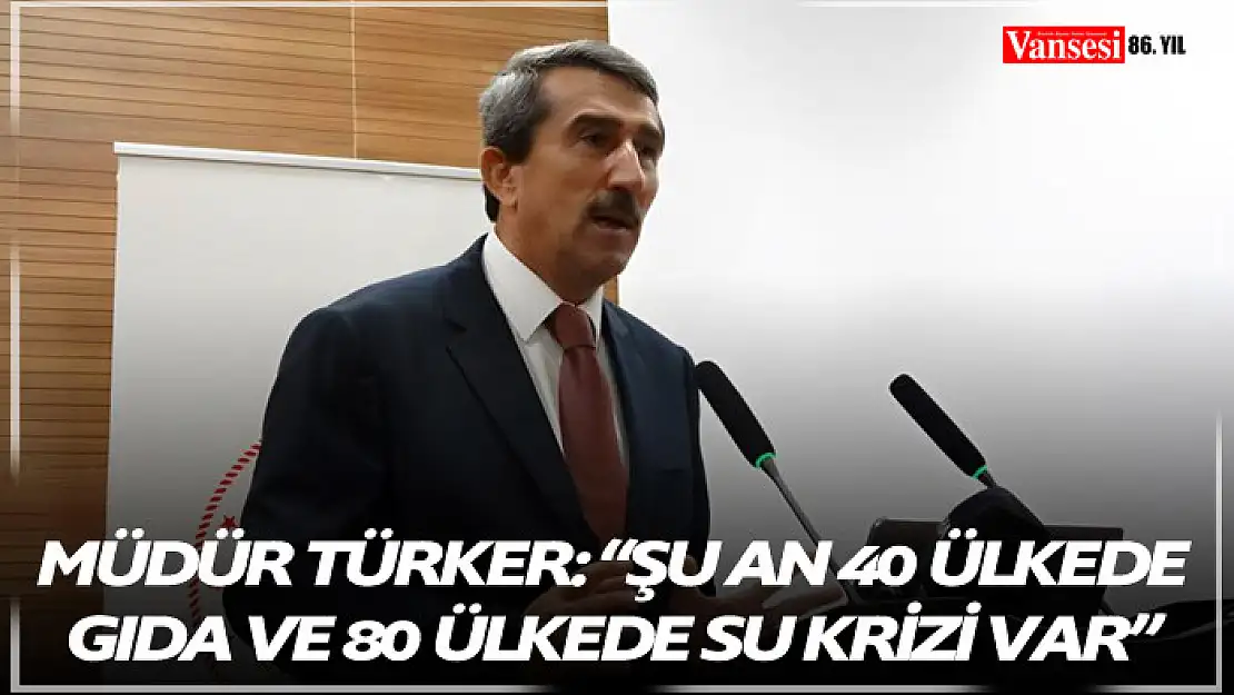 Müdür Türker: 'Şu an 40 ülkede gıda ve 80 ülkede su krizi var'