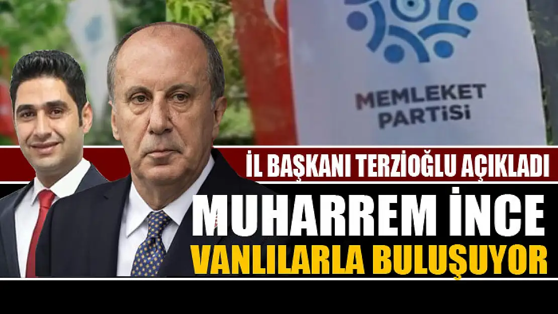 MUHARREM İNCE VANLILARLA BULUŞUYOR