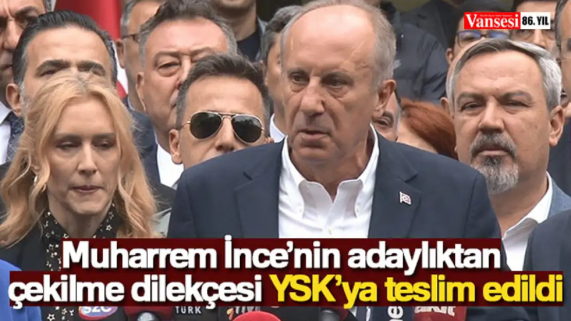 Muharrem İnce'nin adaylıktan çekilme dilekçesi YSK'ya teslim edildi