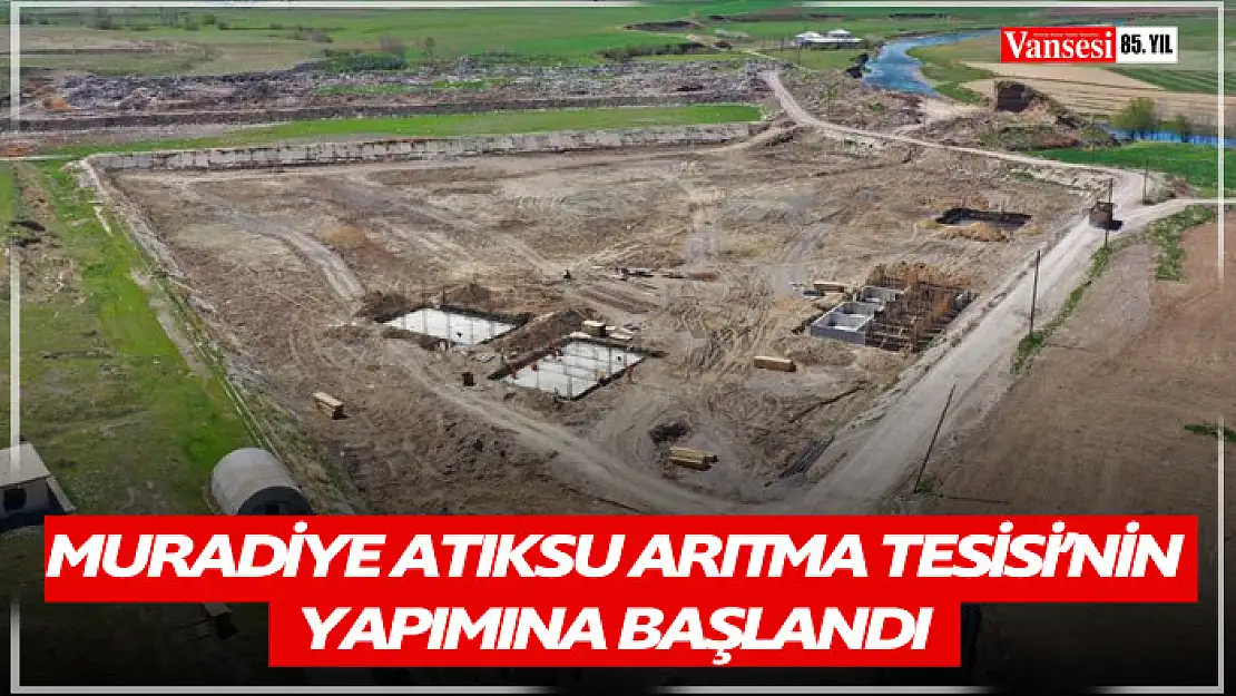 Muradiye Atıksu Arıtma Tesisi'nin yapımına başlandı